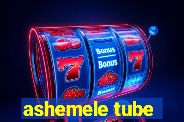 ashemele tube